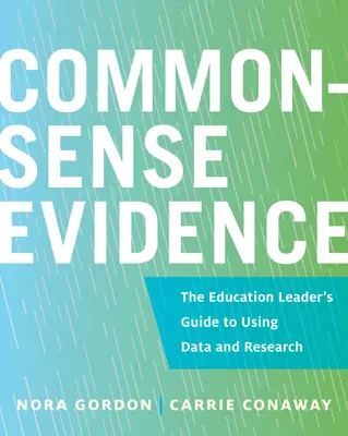 Common-Sense Evidence : Le guide de l'utilisation des données et de la recherche à l'usage des responsables de l'éducation - Common-Sense Evidence: The Education Leader's Guide to Using Data and Research