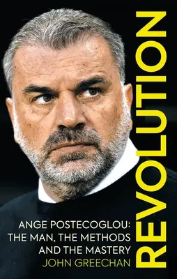 La révolution : Ange Postecoglou : L'homme, les méthodes et la maîtrise - Revolution: Ange Postecoglou: The Man, the Methods and the Mastery