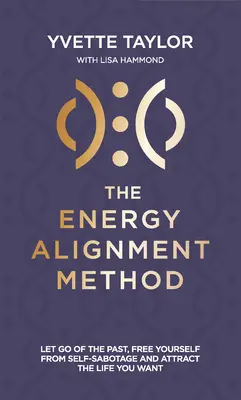 Méthode d'alignement énergétique : Lâchez le passé, libérez-vous du sabotage et attirez la vie que vous voulez - Energy Alignment Method: Let Go of the Past, Free Yourself from Sabotage and Attract the Life You Want