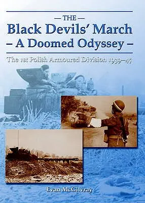 La marche des diables noirs - une odyssée vouée à l'échec - La 1ère division blindée polonaise 1939-1945 - Black Devils' March - a Doomed Odyssey - The 1st Polish Armoured Division 1939-45