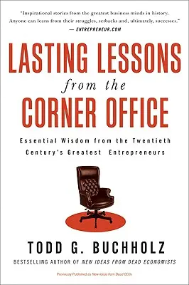 Lasting Lessons from the Corner Office : La sagesse essentielle des plus grands entrepreneurs du vingtième siècle - Lasting Lessons from the Corner Office: Essential Wisdom from the Twentieth Century's Greatest Entrepreneurs