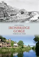 Les gorges d'Ironbridge à travers le temps - Ironbridge Gorge Through Time