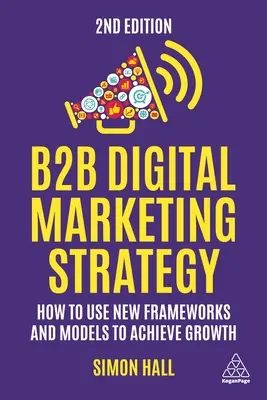 Stratégie de marketing numérique B2B : Comment utiliser les nouveaux cadres et modèles pour atteindre la croissance - B2B Digital Marketing Strategy: How to Use New Frameworks and Models to Achieve Growth