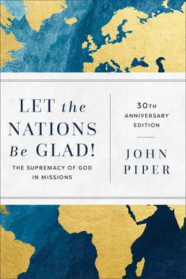 Que les nations se réjouissent ! La suprématie de Dieu dans les missions - Let the Nations Be Glad!: The Supremacy of God in Missions