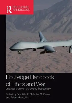 Routledge Handbook of Ethics and War : Just War Theory in the 21st Century (Manuel Routledge d'éthique et de guerre : la théorie de la guerre juste au XXIe siècle) - Routledge Handbook of Ethics and War: Just War Theory in the 21st Century