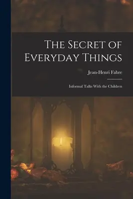 Le secret des choses quotidiennes : Discussions informelles avec les enfants - The Secret of Everyday Things: Informal Talks With the Children