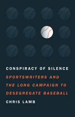 La conspiration du silence : Les journalistes sportifs et la longue campagne de déségrégation du baseball - Conspiracy of Silence: Sportswriters and the Long Campaign to Desegregate Baseball