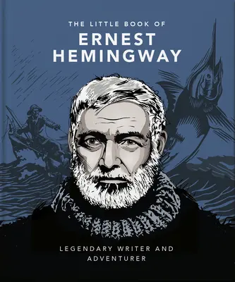 Le petit livre d'Ernest Hemingway : L'écrivain et l'aventurier légendaire - The Little Book of Ernest Hemingway: Legendary Writer and Adventurer