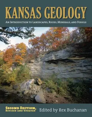 Géologie du Kansas : Une introduction aux paysages, aux roches, aux minéraux et aux fossiles ? deuxième édition, révisée - Kansas Geology: An Introduction to Landscapes, Rocks, Minerals, and Fossils?second Edition, Revised