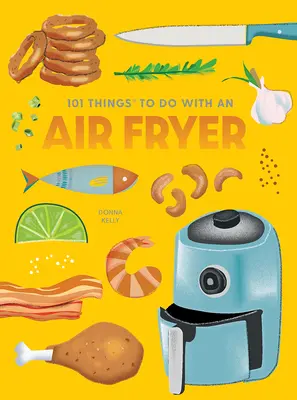 101 choses à faire avec une friteuse à air, nouvelle édition - 101 Things to Do with an Air Fryer, New Edition