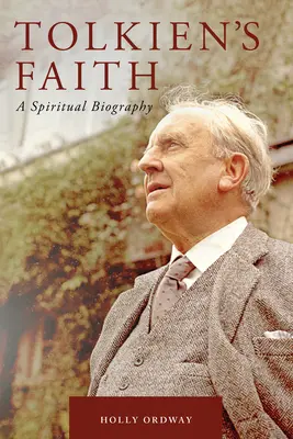 La foi de Tolkien : Une biographie spirituelle - Tolkien's Faith: A Spiritual Biography