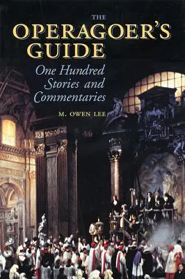 Le guide de l'opéra : Cent histoires et commentaires - The Operagoer's Guide: One Hundred Stories and Commentaries