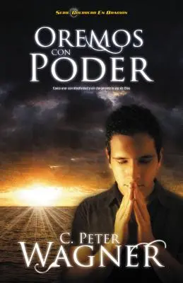 Oremos Con Poder : Como Orar Con Efectividad y Oir Claramente la Voz de Dios = Praying with Power = Prier avec puissance - Oremos Con Poder: Como Orar Con Efectividad y Oir Claramente la Voz de Dios = Praying with Power = Praying with Power