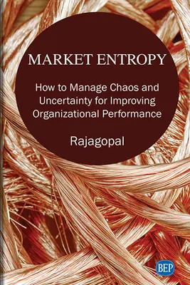 Entropie du marché : Comment gérer le chaos et l'incertitude pour améliorer la performance organisationnelle - Market Entropy: How to Manage Chaos and Uncertainty for Improving Organizational Performance