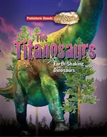 Titanosaure - Les bêtes préhistoriques à découvert - Le dinosaure géant qui fait trembler la terre - Titanosaur - Prehistoric Beasts Uncovered - The Giant Earth Shaking Dinosaur