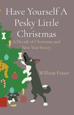 Passez un petit Noël difficile : Une décennie de poésie de Noël et du Nouvel An - Have Yourself A Pesky Little Christmas: A Decade of Christmas and New Year Poetry