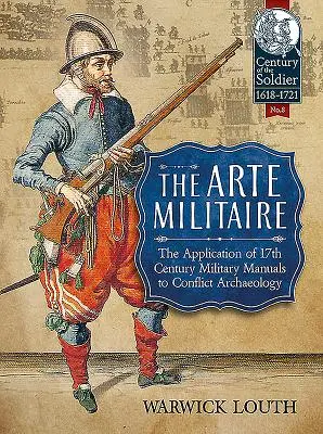 L'Arte Militaire : L'application des manuels militaires du XVIIe siècle à l'archéologie des conflits - The Arte Militaire: The Application of 17th Century Military Manuals to Conflict Archaeology