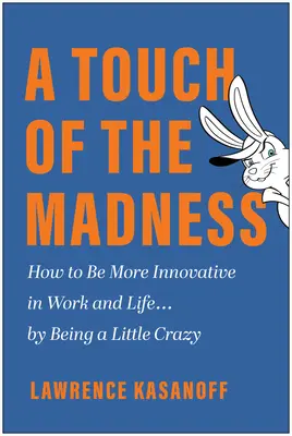 Un brin de folie : Comment être plus innovant au travail et dans la vie ... en étant un peu fou - A Touch of the Madness: How to Be More Innovative in Work and Life . . . by Being a Little Crazy