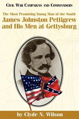 L'homme le plus prometteur du Sud : James Johnston Pettigrew et ses hommes à Gettysburg - The Most Promising Man of the South: James Johnston Pettigrew and His Men at Gettysburg