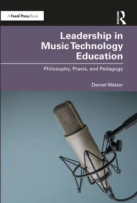 Leadership dans l'enseignement de la technologie musicale : Philosophie, pratique et pédagogie - Leadership in Music Technology Education: Philosophy, Praxis, and Pedagogy