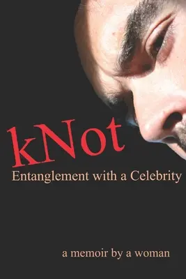 kNot : Entanglement with a Celebrity : les mémoires d'une femme - kNot: Entanglement with a Celebrity: a memoir by a woman