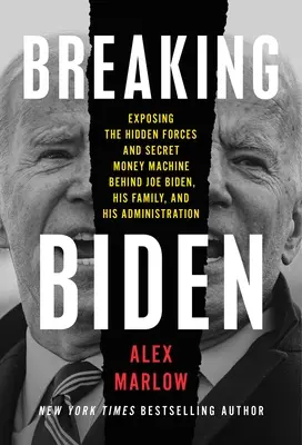 Breaking Biden : Exposing the Hidden Forces and Secret Money Machine Behind Joe Biden, His Family, and His Administration (en anglais) - Breaking Biden: Exposing the Hidden Forces and Secret Money Machine Behind Joe Biden, His Family, and His Administration