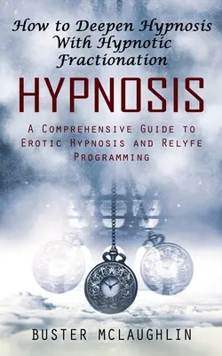 Hypnose : Comment approfondir l'hypnose avec le fractionnement hypnotique (Guide complet de l'hypnose érotique et de la programmation rélexive) - Hypnosis: How to Deepen Hypnosis With Hypnotic Fractionation (A Comprehensive Guide to Erotic Hypnosis and Relyfe Programming)