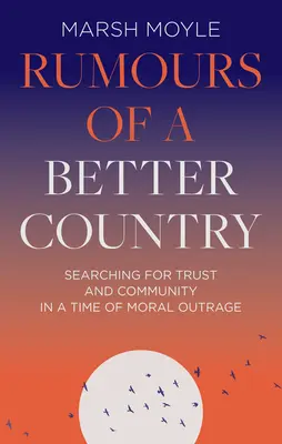 Rumeurs d'un pays meilleur : À la recherche de la confiance et de la communauté à une époque d'indignation morale - Rumours of a Better Country: Searching for Trust and Community in a Time of Moral Outrage