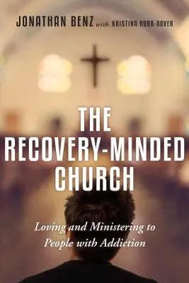 L'église du rétablissement - Aimer et aider les personnes souffrant d'addiction - Recovery-Minded Church - Loving and Ministering to People With Addiction