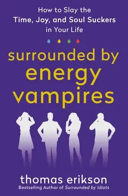 Entouré de vampires énergétiques : Comment tuer les suceurs de temps, de joie et d'âme dans votre vie - Surrounded by Energy Vampires: How to Slay the Time, Joy, and Soul Suckers in Your Life
