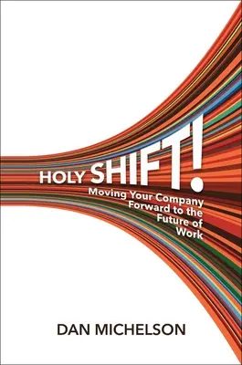Holy Shift ! Faire progresser votre entreprise vers l'avenir du travail - Holy Shift!: Moving Your Company Forward to the Future of Work