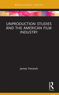 Les études de non-production et l'industrie cinématographique américaine - Unproduction Studies and the American Film Industry