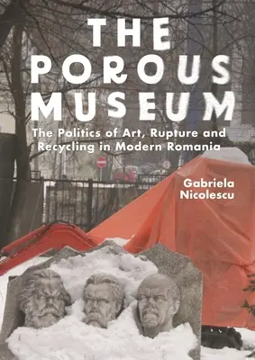 Le musée poreux : La politique de l'art, de la rupture et du recyclage dans la Roumanie moderne - The Porous Museum: The Politics of Art, Rupture and Recycling in Modern Romania