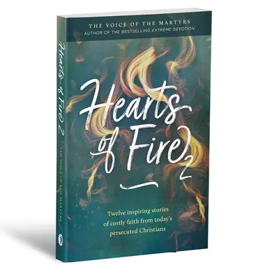 Cœurs de feu 2 : Douze histoires inspirantes de foi coûteuse de chrétiens persécutés d'aujourd'hui - Hearts of Fire 2: Twelve Inspiring Stories of Costly Faith from Today's Persecuted Christians