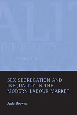 Ségrégation sexuelle et inégalité sur le marché du travail moderne - Sex Segregation and Inequality in the Modern Labour Market