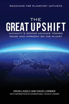 Le grand changement : l'avancée prochaine de l'humanité vers la paix et l'harmonie sur la planète - The Great Upshift: Humanity's Coming Advance Toward Peace and Harmony on the Planet