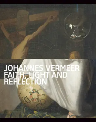 Johannes Vermeer : Foi, lumière et réflexion - Johannes Vermeer: Faith, Light and Reflection