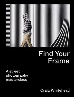 Trouvez votre cadre : Un cours de maître sur la photographie de rue - Find Your Frame: A Street Photography Masterclass