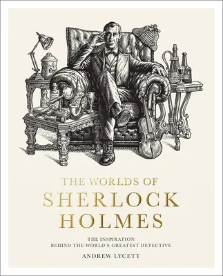 Les mondes de Sherlock Holmes : L'inspiration derrière le plus grand détective du monde - The Worlds of Sherlock Holmes: The Inspiration Behind the World's Greatest Detective