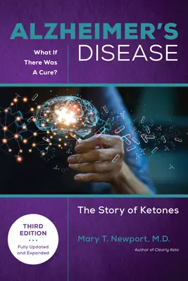 La maladie d'Alzheimer : Et s'il y avait un remède (3e édition) : L'histoire des cétones - Alzheimer's Disease: What If There Was a Cure (3rd Edition): The Story of Ketones