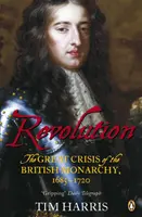 Révolution - La grande crise de la monarchie britannique, 1685-1720 - Revolution - The Great Crisis of the British Monarchy, 1685-1720