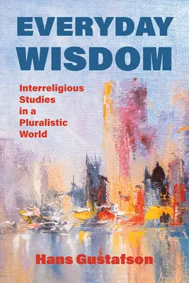 La sagesse au quotidien : Études interreligieuses dans un monde pluraliste - Everyday Wisdom: Interreligious Studies in a Pluralistic World