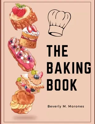 Le livre de la pâtisserie : Biscuits classiques, nouvelles gâteries, brownies, barres et plus encore. - The Baking Book: Classic Cookies, Novel Treats, Brownies, Bars, and More