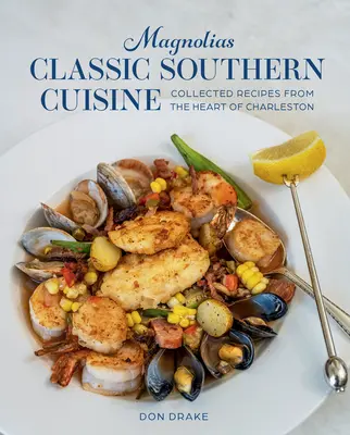 Magnolias Classic Southern Cuisine : Recueil de recettes du cœur de Charleston - Magnolias Classic Southern Cuisine: Collected Recipes from the Heart of Charleston