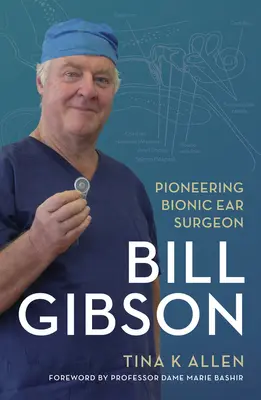 Bill Gibson : Chirurgien pionnier de l'oreille bionique - Bill Gibson: Pioneering Bionic Ear Surgeon