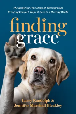 Finding Grace : L'histoire vraie et inspirante de chiens thérapeutiques apportant réconfort, espoir et amour à un monde en souffrance - Finding Grace: The Inspiring True Story of Therapy Dogs Bringing Comfort, Hope, and Love to a Hurting World