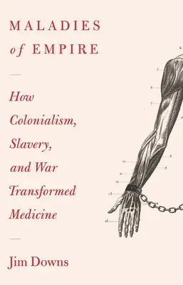 Maladies de l'Empire : Comment le colonialisme, l'esclavage et la guerre ont transformé la médecine - Maladies of Empire: How Colonialism, Slavery, and War Transformed Medicine