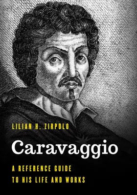 Le Caravage : Guide de référence sur sa vie et son œuvre - Caravaggio: A Reference Guide to His Life and Works