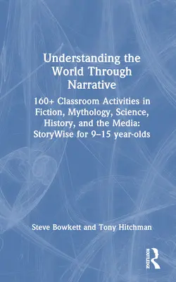 Comprendre le monde à travers la narration : 160+ activités en classe dans les domaines de la fiction, de la mythologie, de la science, de l'histoire et des médias : Storywise for 9-15 Year-O - Understanding the World Through Narrative: 160+ Classroom Activities in Fiction, Mythology, Science, History, and the Media: Storywise for 9-15 Year-O