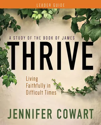 Thrive - Guide de l'animatrice pour l'étude biblique des femmes : Vivre fidèlement dans les temps difficiles - Thrive Women's Bible Study Leader Guide: Living Faithfully in Difficult Times